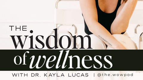 The Wisdom of Wellness Podcast with Kayla Lucas